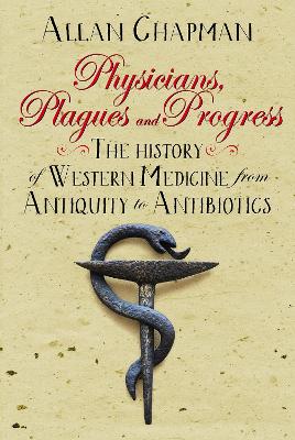 Physicians, Plagues and Progress by Allan Chapman