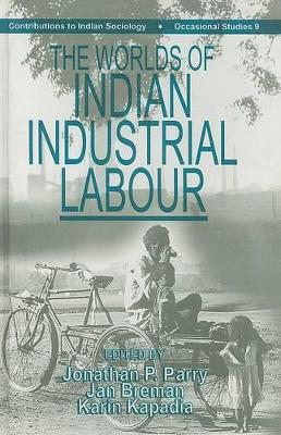 The Worlds of Indian Industrial Labour by Jonathan P Parry