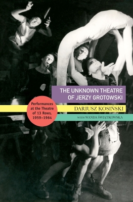 The Unknown Theatre of Jerzy Grotowski: Performances in the Theatre of 13 Rows, 1959–1964 book