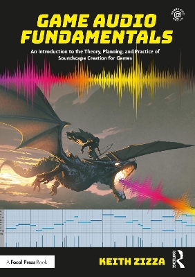 Game Audio Fundamentals: An Introduction to the Theory, Planning, and Practice of Soundscape Creation for Games by Keith Zizza