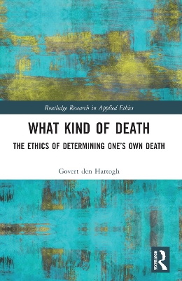 What Kind of Death: The Ethics of Determining One’s Own Death by Govert den Hartogh