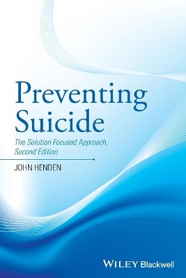 Preventing Suicide - the Solution Focused Approach2e by John Henden