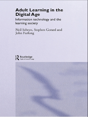 Adult Learning in the Digital Age: Information Technology and the Learning Society by Neil Selwyn