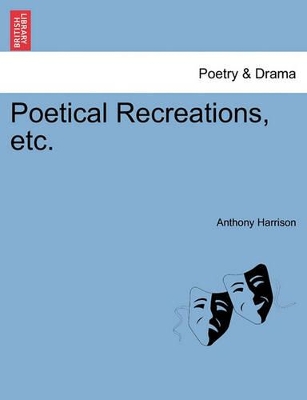 Poetical Recreations, Etc. by Anthony Harrison