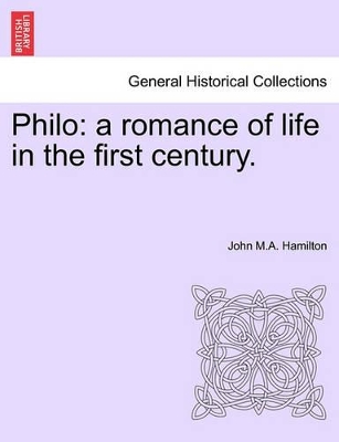 Philo: A Romance of Life in the First Century. by John M a Hamilton