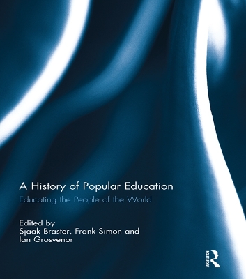A History of Popular Education: Educating the People of the World by Sjaak Braster