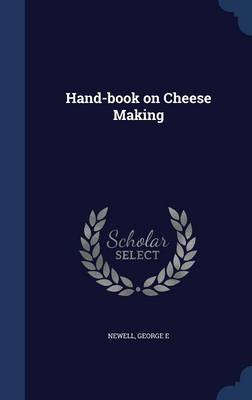 Hand-Book on Cheese Making by George E Newell