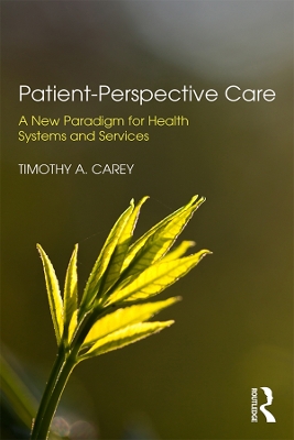Patient-Perspective Care: A New Paradigm for Health Systems and Services by Timothy A. Carey