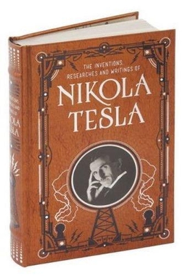 The Inventions, Researches and Writings of Nikola Tesla (Barnes & Noble Collectible Classics: Omnibus Edition) by Nikola Tesla