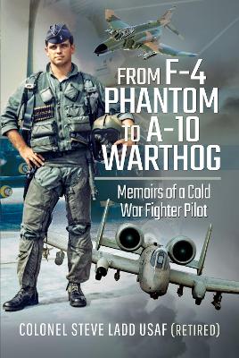 From F-4 Phantom to A-10 Warthog: Memoirs of a Cold War Fighter Pilot book