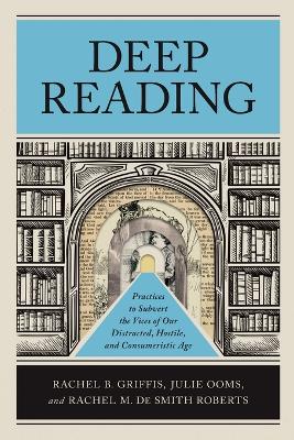 Deep Reading: Practices to Subvert the Vices of Our Distracted, Hostile, and Consumeristic Age book