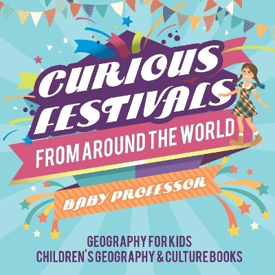 Curious Festivals from Around the World - Geography for Kids Children's Geography & Culture Books book