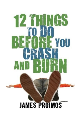 12 Things to Do Before You Crash and Burn by James Proimos