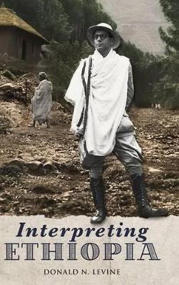 Interpreting Ethiopia: Observations of Five Decades by Donald N Levine