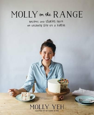 Molly on the Range: Recipes and Stories from An Unlikely Life on a Farm: A Cookbook book