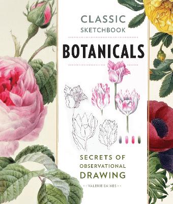 Classic Sketchbook: Botanicals: Secrets of Observational Drawing by Valerie Baines