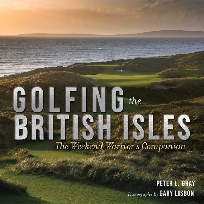 Golfing the British Isles: The Weekend Warrior's Companion book