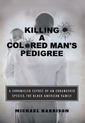 Killing a Colored Man's Pedigree: A Chronicled Exposé of an Endangered Species The Black American Family book