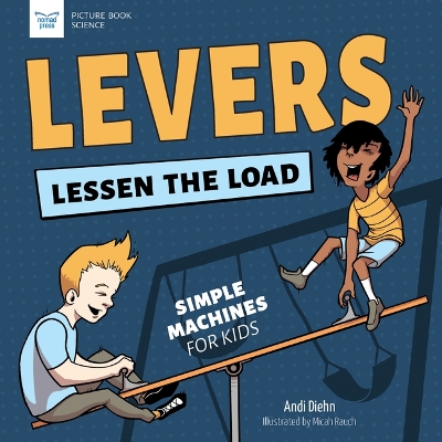 Levers Lessen the Load: Simple Machines for Kids by Andi Diehn