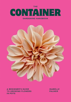The Container Gardening Handbook: A Beginner's Guide to Growing Flowers in Pots book