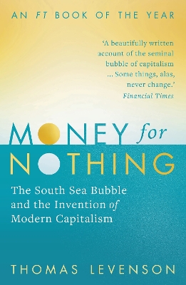 Money For Nothing: The South Sea Bubble and the Invention of Modern Capitalism by Thomas Levenson