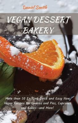 Vegan Dessert Bakery: More than 50 Exciting Quick and Easy New Vegan Recipes for Cookies and Pies, Cupcakes and Cakes--and More! book