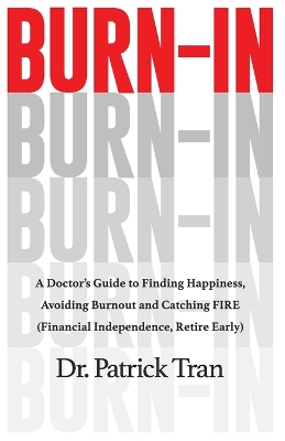 Burn-In: A Doctor's Guide to Finding Happiness, Avoiding Burnout and Catching FIRE (Financial Independence, Retire Early) book