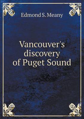 Vancouver's discovery of Puget Sound by Edmond S Meany