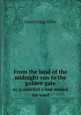 From the land of the midnight sun to the golden gate or, a record of a tour around the word book