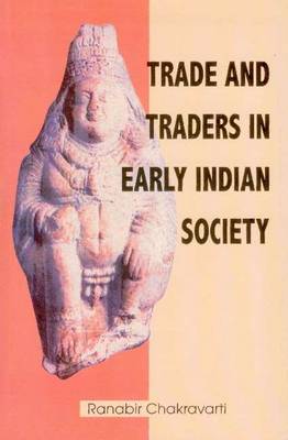 Trade and Traders in Early Indian Society by Ranabir Chakravarti