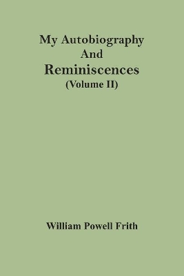 My Autobiography And Reminiscences (Volume II) by William Powell Frith