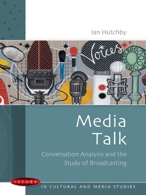 Media Talk: Conversation Analysis and the Study of Broadcasting by Ian Hutchby