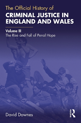 The Official History of Criminal Justice in England and Wales: Volume III: The Rise and Fall of Penal Hope by David Downes