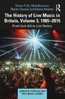 The The History of Live Music in Britain, Volume III, 1985-2015: From Live Aid to Live Nation by Simon Frith