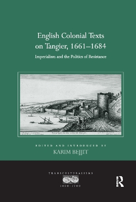 English Colonial Texts on Tangier, 1661-1684: Imperialism and the Politics of Resistance by Karim Bejjit