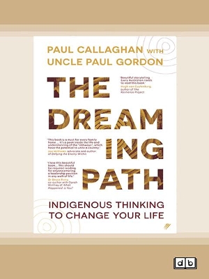 The Dreaming Path: Indigenous Thinking to Change Your Life by Paul Callaghan with Uncle Paul Gordon