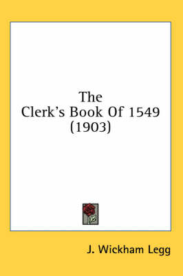 The Clerk's Book Of 1549 (1903) by J Wickham Legg