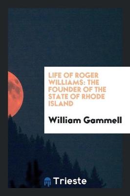 Life of Roger Williams by William Gammell