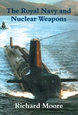 The Royal Navy and Nuclear Weapons by Richard Moore