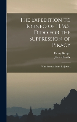 The Expedition to Borneo of H.M.S. Dido for the Suppression of Piracy: With Extracts From the Journa by Henry Keppel