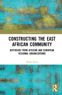 Constructing the East African Community: Diffusion from African and European Regional Organizations by Mariel Reiss