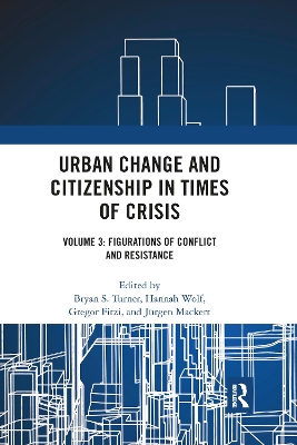 Urban Change and Citizenship in Times of Crisis: Volume 3: Figurations of Conflict and Resistance by Bryan S. Turner