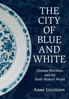 The City of Blue and White: Chinese Porcelain and the Early Modern World book