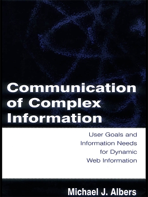Communication of Complex Information: User Goals and Information Needs for Dynamic Web Information by Michael J. Albers