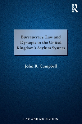 Bureaucracy, Law and Dystopia in the United Kingdom's Asylum System by John R. Campbell