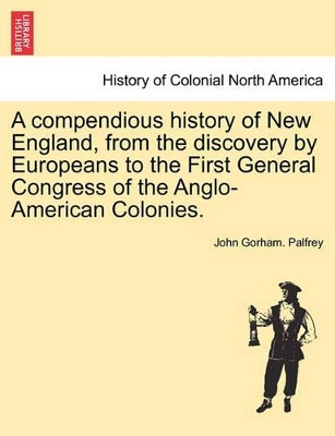 Compendious History of New England, from the Discovery by Europeans to the First General Congress of the Anglo-American Colonies. book