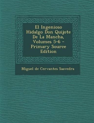El Ingenioso Hidalgo Don Quijote De La Mancha, Volumes 5-6 by Miguel De Cervantes Saavedra