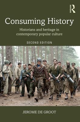 Consuming History: Historians and Heritage in Contemporary Popular Culture by Jerome de Groot