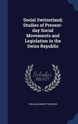 Social Switzerland; Studies of Present-Day Social Movements and Legislation in the Swiss Republic book