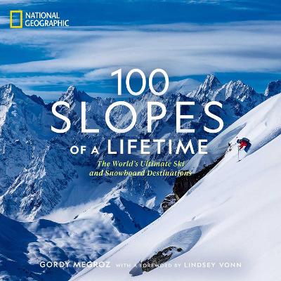 100 Slopes of a Lifetime: The World's Ultimate Ski and Snowboard Destinations book